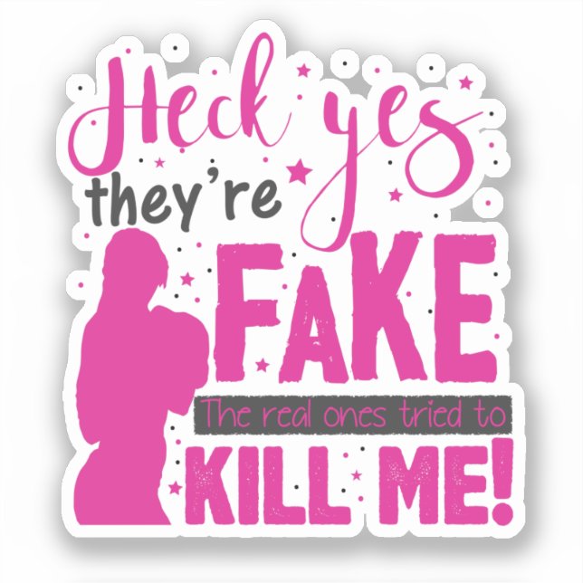 Heck Yes, They''re Fake. The Real Ones Tried To Ki Sticker (Front)