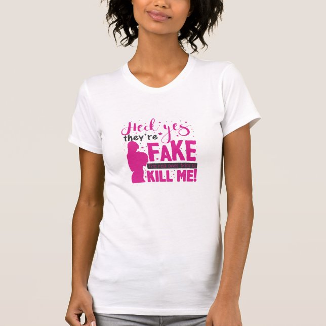 Heck Yes, They''re Fake. The Real Ones Tried To Ki T-Shirt (Front)