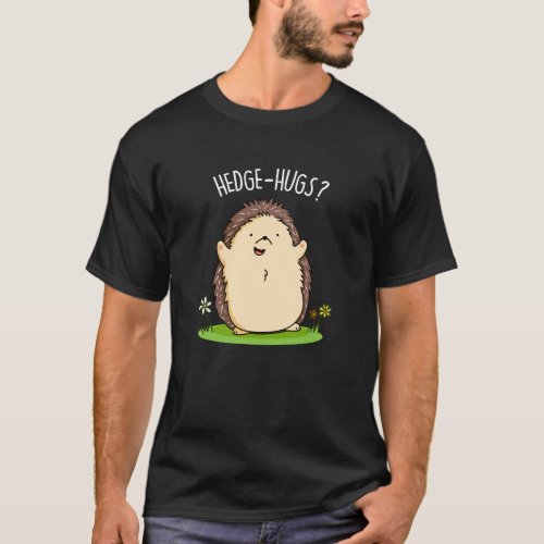 Hedge Hugs Funny Hedgehog Pun Dark BG T_Shirt