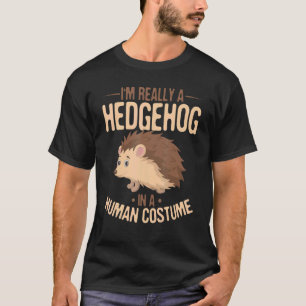 Hedgehog Animals I´m really a Hedgehog in a Huma T-Shirt