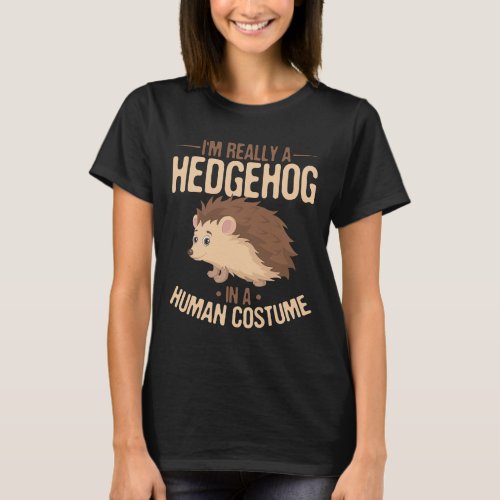 Hedgehog Animals Im really a Hedgehog in a Human  T_Shirt