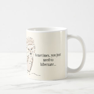 Hedgehog Mug: Sometimes You Just Need to Hibernate Coffee Mug