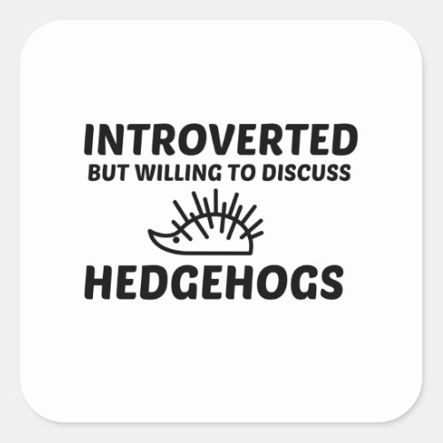 HEDGEHOGS INTROVERTED BUT WILLING TO DISCUSS SQUARE STICKER