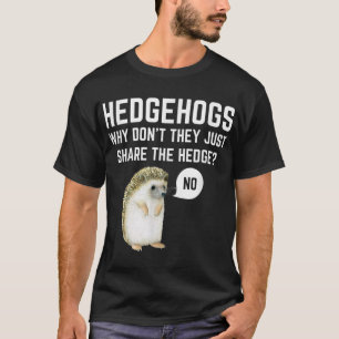 Hedgehogs Why Dont They Just Share The Hedge Funny T-Shirt