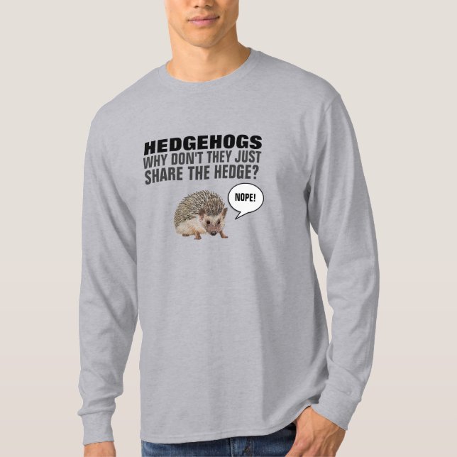 HEDGEHOGS WHY DON'T THEY JUST SHARE THE HEDGE? T-S T-Shirt (Front)