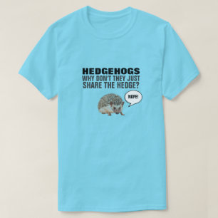 HEDGEHOGS WHY DON'T THEY JUST SHARE THE HEDGE? T-S T-Shirt