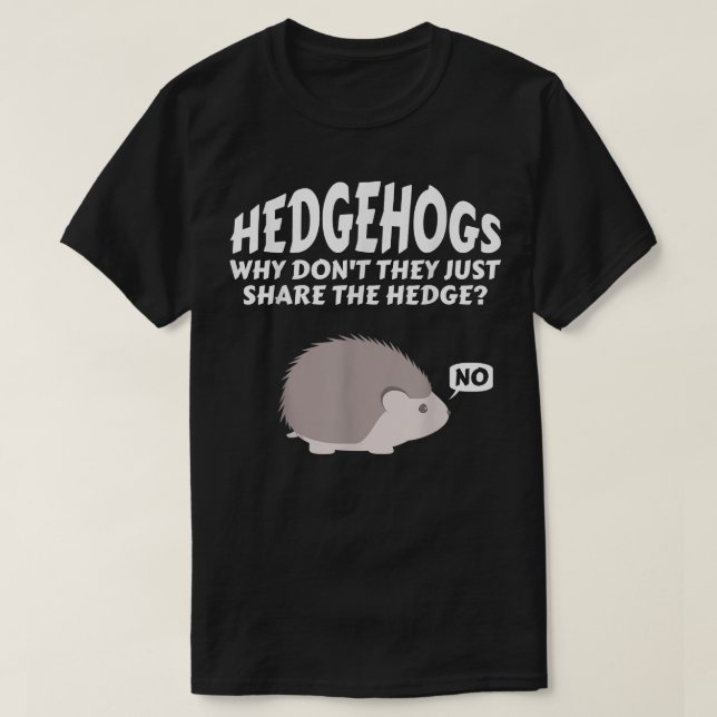 Hedgehogs Why Don't They Just Share The Hedge    T-Shirt (Design Front)