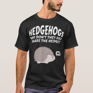 Hedgehogs Why Don't They Just Share The Hedge T-Shirt