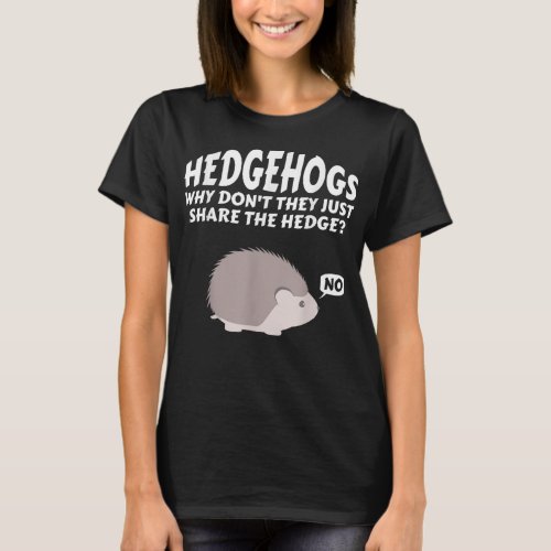 Hedgehogs Why Dont They Just Share The Hedge    T_Shirt