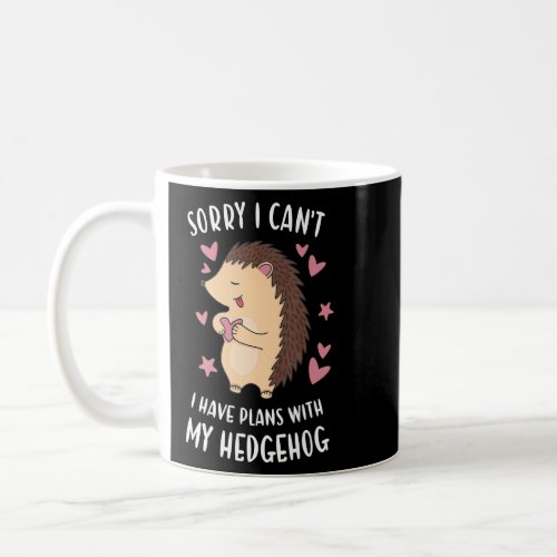 Hedgie Sorry I Cant I Have Plans With My Hedgehog Coffee Mug