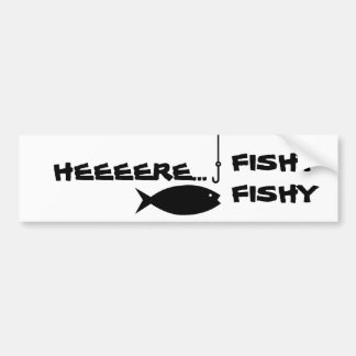 HEEERE...FISHY FISHY BUMPER STICKER