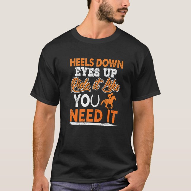 Heels Down Eyes Up Ride It Like You Need It Presen T-Shirt (Front)