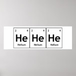 HeHeHe Helium Element Periodic Table Word Science Poster<br><div class="desc">HeHeHe Helium Element Periodic Table Word Science Chemistry Elements He He He Helium Laugh Fun Words made using Elements Symbols from the Periodic Table! Yay Chemistry!</div>