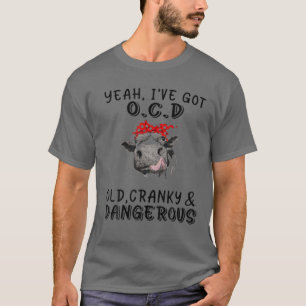 Heifer Yeah I've Got Ocd Old Crazy And Dangerous T-Shirt