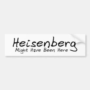 Heisenberg Might Have Been Here Bumpersticker Bumper Sticker