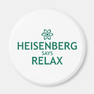 Heisenberg Says Relax Magnet