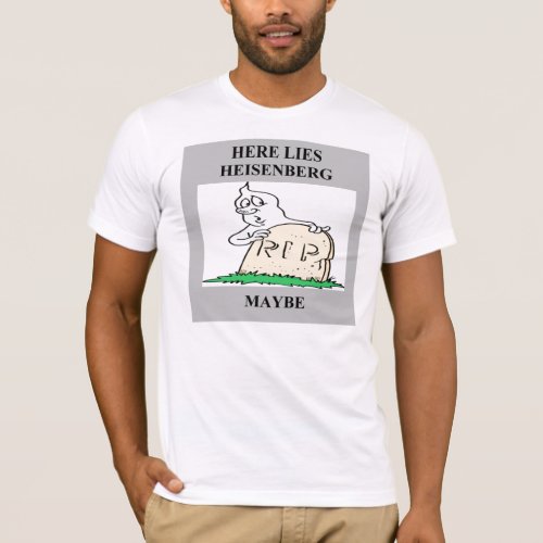 heisenberg uncertainty principle joke T_Shirt