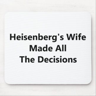 Heisenberg's Wife Made All The Decisions Mouse Pad