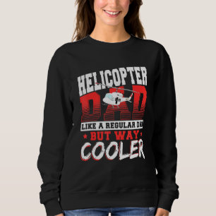 Helicopter Dad Like A Regular Dad But Way Cooler A Sweatshirt