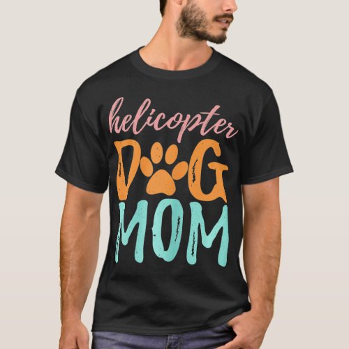 Helicopter Dog Mom Funny Design And Gift For Dog T_Shirt