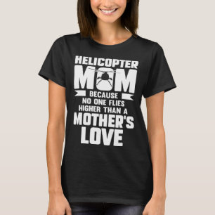 Helicopter Mom Because No One Flies Higher Than Mo T-Shirt