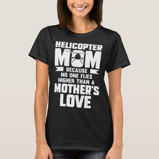 Helicopter Mom Because No One Flies Higher Than Mo T-Shirt (Front)