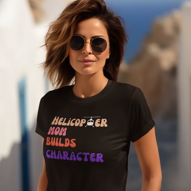 Helicopter MOM Builds Character, Funny Quote,Mommy T-Shirt (Creator Uploaded)