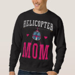 Helicopter Mom Helicopter Parents Funny Mom Govern Sweatshirt