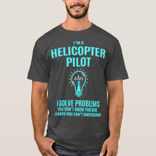 Helicopter Pilot Helicopter Pilot I Solve Problems T-Shirt
