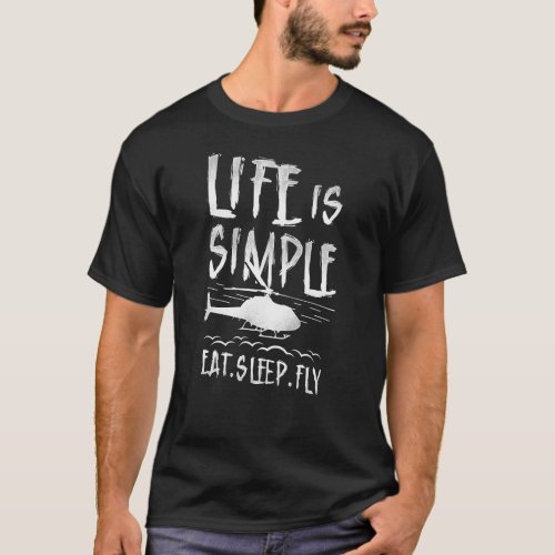 Helicopter Pilot Life Is Simple Eat Sleep Fly T_Shirt