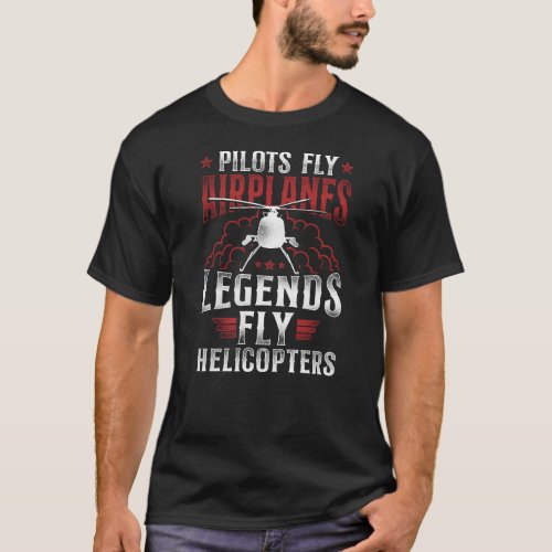 Helicopter Pilot Pilots Fly Airplanes Legends Fly T_Shirt