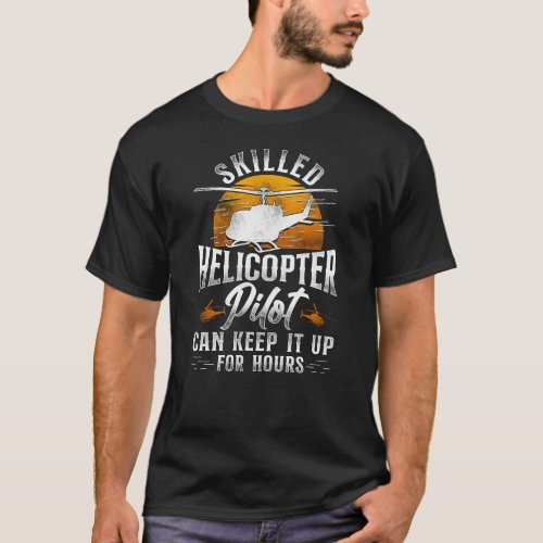 Helicopter Pilot Skilled Helicopter Pilot Can Keep T_Shirt