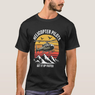 Helicopter Pilots Get It Up Faster T-Shirt