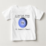 Helium Atom Walk Into A Bar It Doesn&#39;t React Baby T-shirt at Zazzle