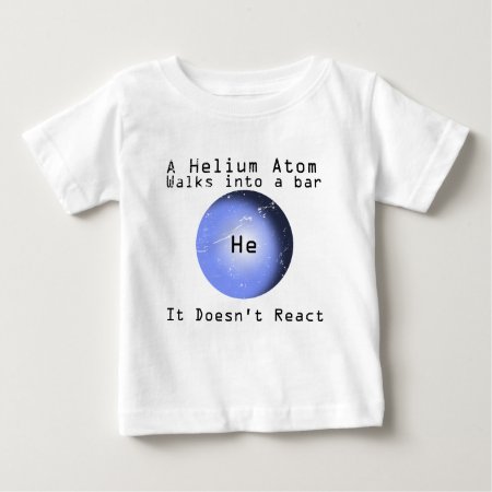 Helium Atom Walk Into A Bar It Doesn't React Baby T-shirt