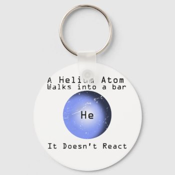 Helium Atom Walk Into A Bar It Doesn't React Keychain by BigWillieStyles at Zazzle