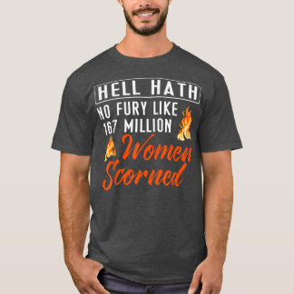 Hell Hath No Fury Like 167 Million Women Scorned F T-Shirt