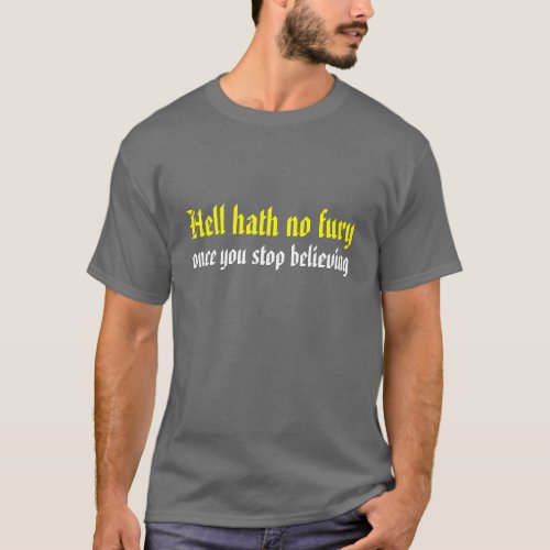 Hell hath no fury once you stop believing T_Shirt
