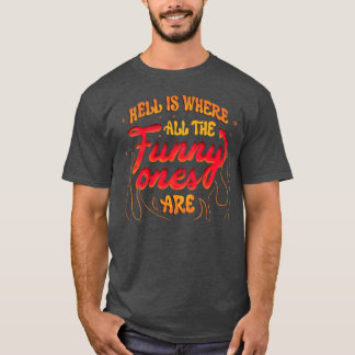 Hell Is Where All The Funny Ones Are by Tobe Fonse T-Shirt