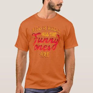 Hell Is Where All The Funny Ones Are by Tobe Fonse T-Shirt