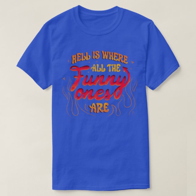 Hell Is Where All The Funny Ones Are by Tobe Fonse T-Shirt (Design Front)
