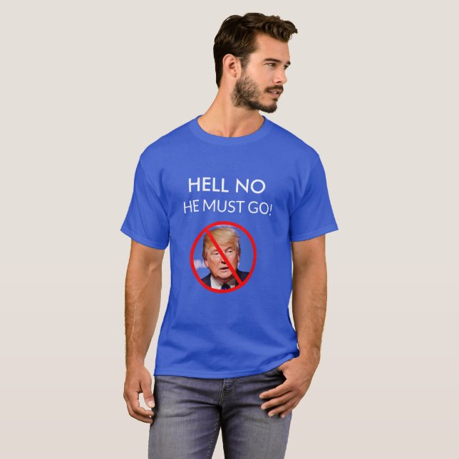 HELL NO, HE MUST GO ANTI DONALD TRUMP SHIRT (Front Full)