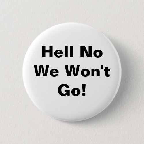 Hell No We Wont Go Pinback Button