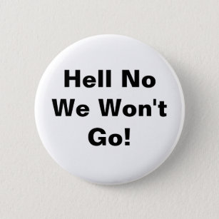 Hell No We Won't Go! Pinback Button