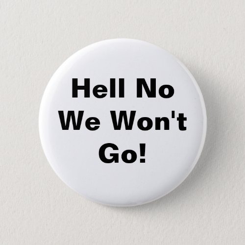 Hell No We Wont Go Pinback Button