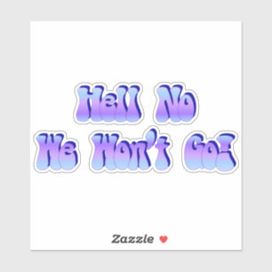 Hell No We Won't Go! Sticker