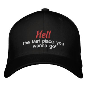 Hell the last place you wanna go Customize It Embroidered Baseball Cap
