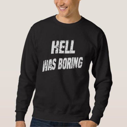 Hell Was Boring   Quote Sarcastic Sweatshirt