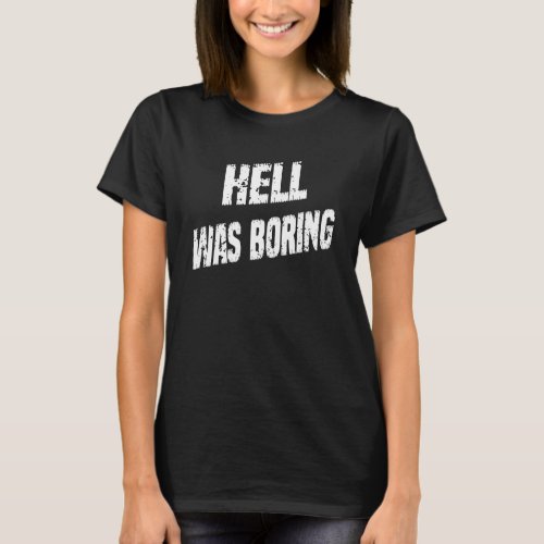 Hell Was Boring   Quote Sarcastic T_Shirt