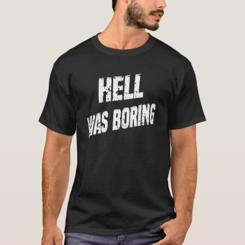 Hell Was Boring   Quote Sarcastic T_Shirt